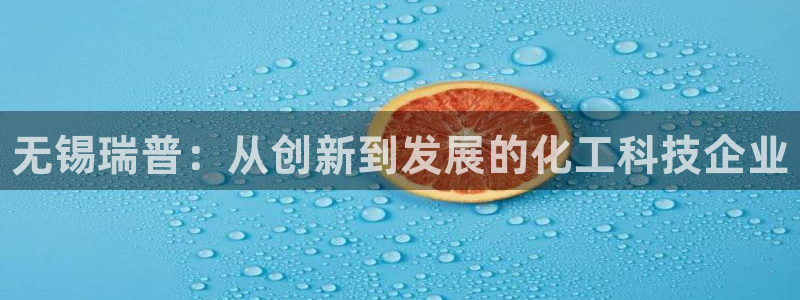 新城平台官网：无锡瑞普：从创新到发展的化工科技企业